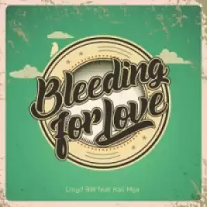 Lloyd BW - Bleeding for Love Ft. Kali Mija